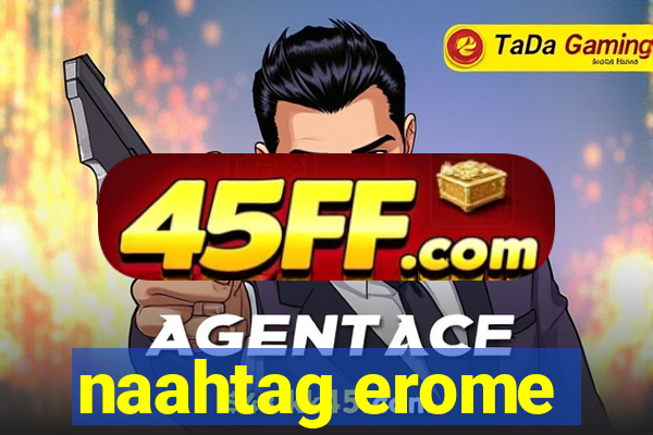 naahtag erome